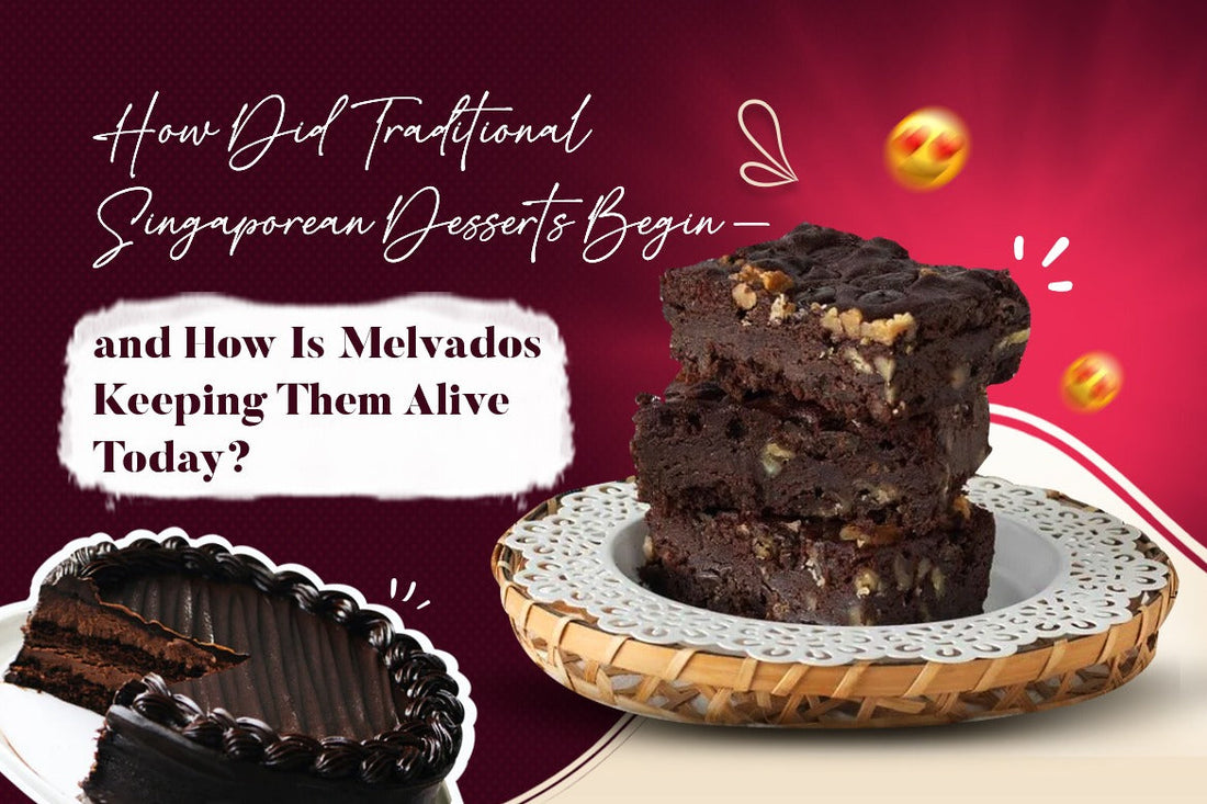 How Did Traditional Singaporean Desserts Begin, and How Is Melvados Keeping Them Alive Today
