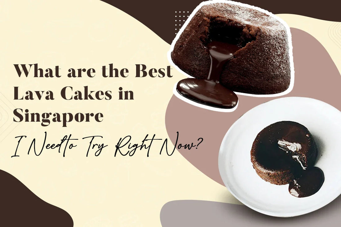 What are the Best Lava Cakes in Singapore I Need to Try Right Now 